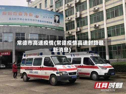常德市高速疫情(常德疫情高速封路最新消息)-第1张图片