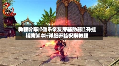 教程分享“微乐亲友房辅助器”开挂辅助脚本+详细开挂安装教程-第3张图片