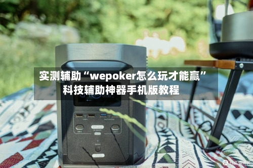 实测辅助“wepoker怎么玩才能赢	”科技辅助神器手机版教程-第3张图片