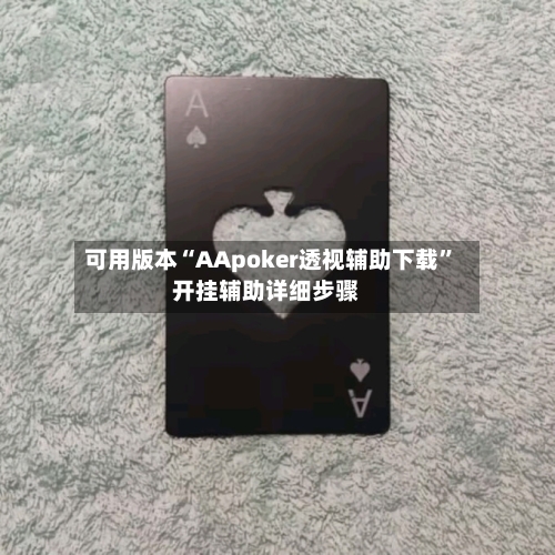可用版本“AApoker透视辅助下载”开挂辅助详细步骤-第1张图片