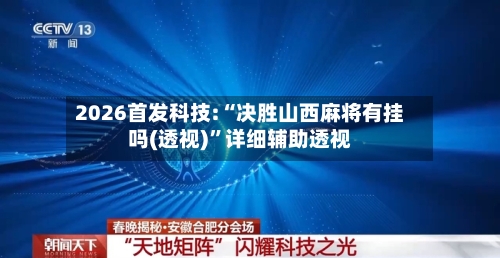 2026首发科技:“决胜山西麻将有挂吗(透视)	”详细辅助透视-第1张图片