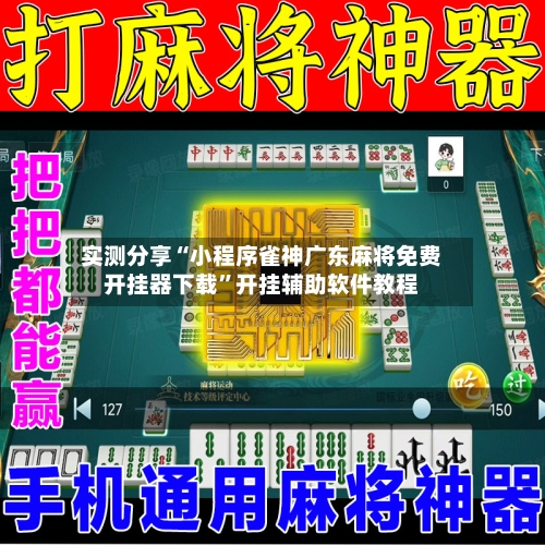 实测分享“小程序雀神广东麻将免费开挂器下载”开挂辅助软件教程-第2张图片