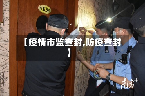 【疫情市监查封,防疫查封】-第2张图片