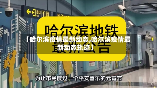 【哈尔滨疫情最新动态,哈尔滨疫情最新动态轨迹】-第1张图片