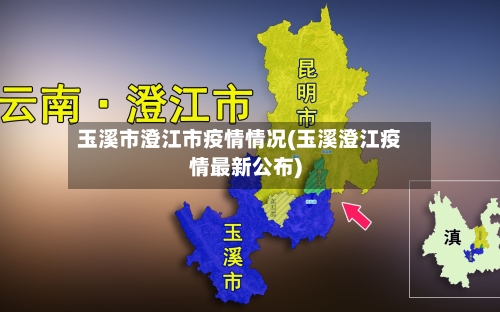 玉溪市澄江市疫情情况(玉溪澄江疫情最新公布)-第2张图片