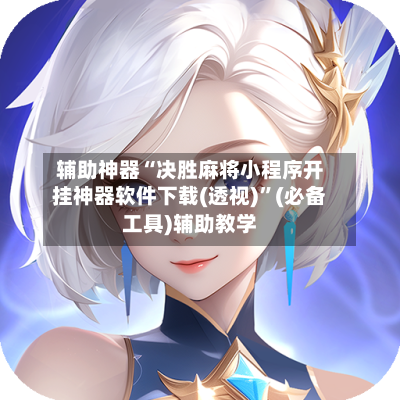 辅助神器“决胜麻将小程序开挂神器软件下载(透视)	”(必备工具)辅助教学-第2张图片