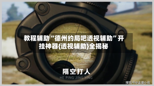教程辅助“德州约局吧透视辅助”开挂神器{透视辅助}全揭秘-第3张图片