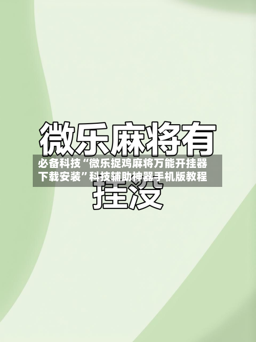 必备科技“微乐捉鸡麻将万能开挂器下载安装	”科技辅助神器手机版教程-第1张图片