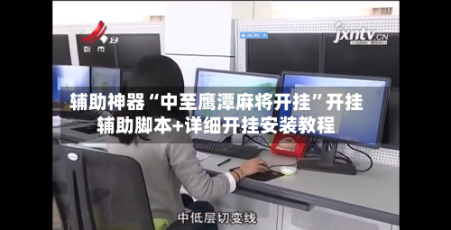 辅助神器“中至鹰潭麻将开挂	”开挂辅助脚本+详细开挂安装教程-第1张图片
