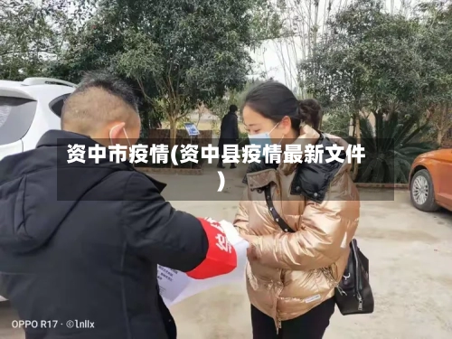 资中市疫情(资中县疫情最新文件)-第3张图片