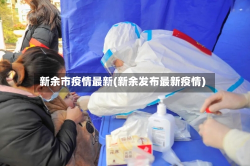 新余市疫情最新(新余发布最新疫情)-第1张图片