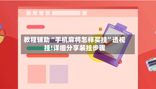 教程辅助“手机麻将怎样买挂	”透视挂!详细分享装挂步骤-第1张图片