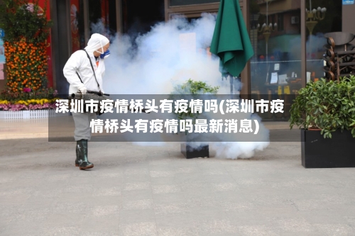 深圳市疫情桥头有疫情吗(深圳市疫情桥头有疫情吗最新消息)-第2张图片