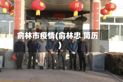 俞林市疫情(俞林忠 简历)-第1张图片