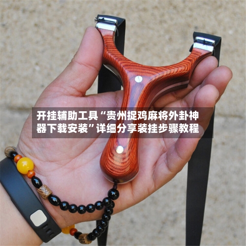 开挂辅助工具“贵州捉鸡麻将外卦神器下载安装”详细分享装挂步骤教程-第1张图片