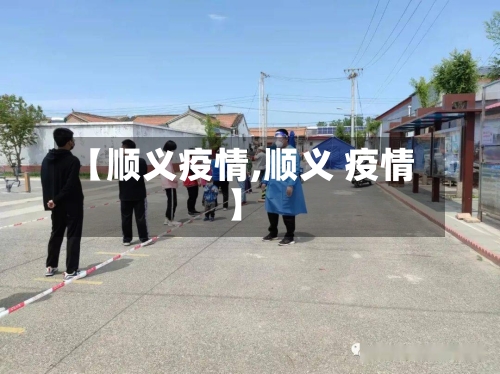 【顺义疫情,顺义 疫情】-第1张图片