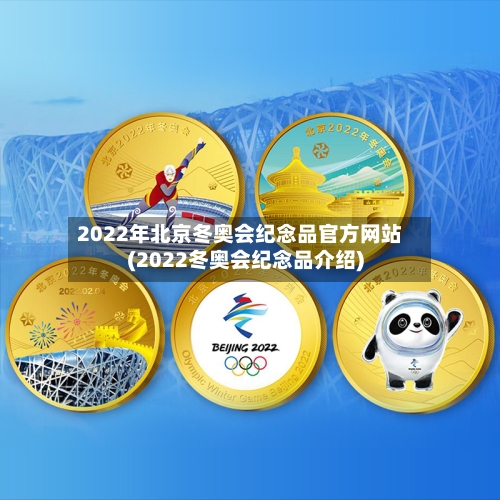 2022年北京冬奥会纪念品官方网站(2022冬奥会纪念品介绍)-第1张图片