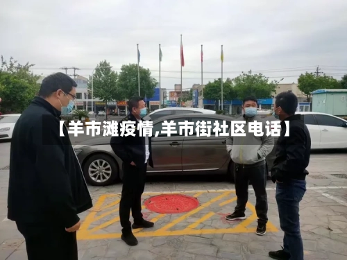 【羊市滩疫情,羊市街社区电话】-第2张图片
