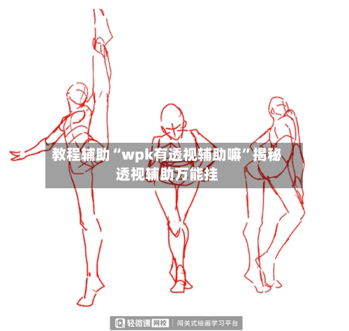 教程辅助“wpk有透视辅助嘛”揭秘透视辅助万能挂-第1张图片