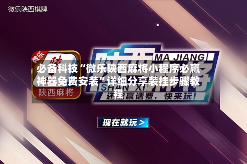 必备科技“微乐陕西麻将小程序必赢神器免费安装”详细分享装挂步骤教程-第3张图片