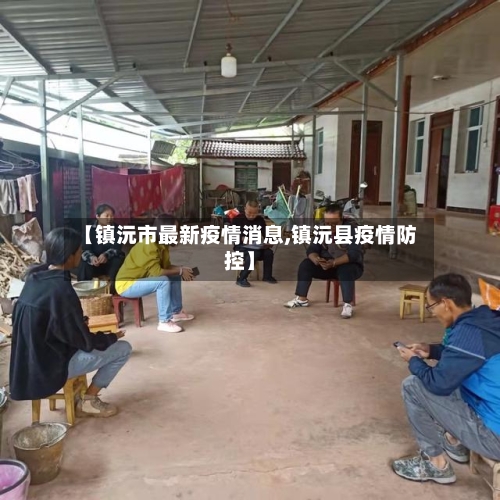 【镇沅市最新疫情消息,镇沅县疫情防控】-第2张图片