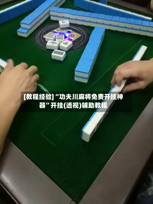[教程经验]“功夫川麻将免费开挂神器”开挂(透视)辅助教程-第2张图片
