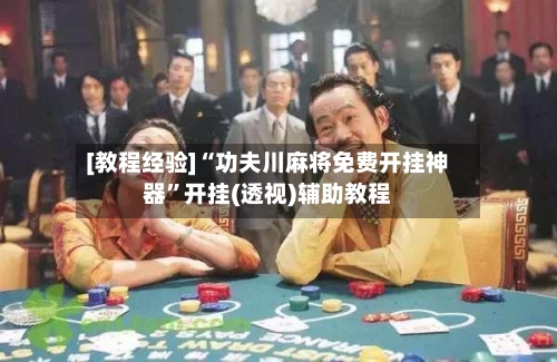 [教程经验]“功夫川麻将免费开挂神器”开挂(透视)辅助教程-第3张图片