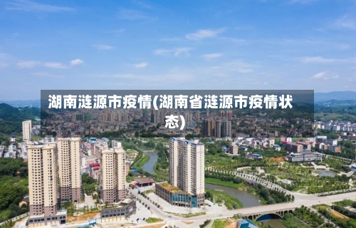 湖南涟源市疫情(湖南省涟源市疫情状态)-第2张图片