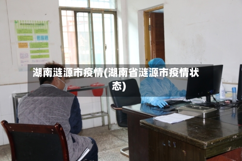 湖南涟源市疫情(湖南省涟源市疫情状态)-第1张图片