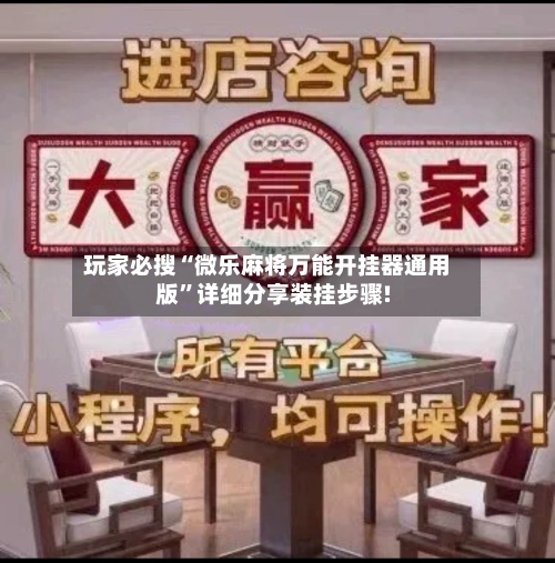 玩家必搜“微乐麻将万能开挂器通用版”详细分享装挂步骤!-第3张图片