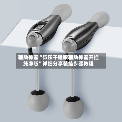 辅助神器“微乐干瞪眼辅助神器开挂纯净版”详细分享装挂步骤教程-第1张图片
