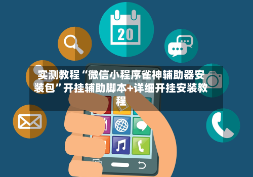 实测教程“微信小程序雀神辅助器安装包	”开挂辅助脚本+详细开挂安装教程-第1张图片