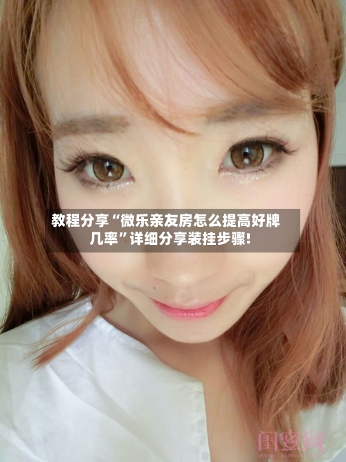 教程分享“微乐亲友房怎么提高好牌几率”详细分享装挂步骤!-第3张图片