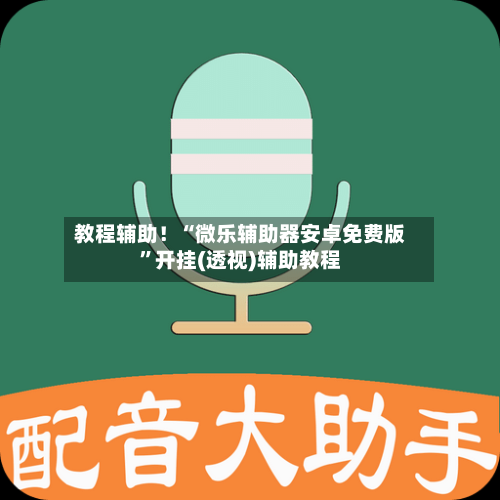 教程辅助！“微乐辅助器安卓免费版	”开挂(透视)辅助教程-第3张图片