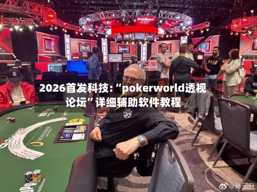 2026首发科技:“pokerworld透视论坛	”详细辅助软件教程-第2张图片