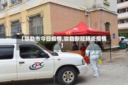 【弥勒市今日疫情,弥勒新冠肺炎疫情】-第1张图片
