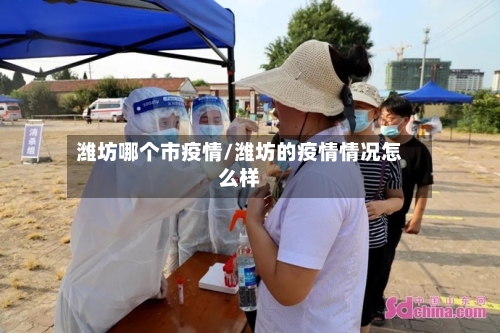 潍坊哪个市疫情/潍坊的疫情情况怎么样-第1张图片