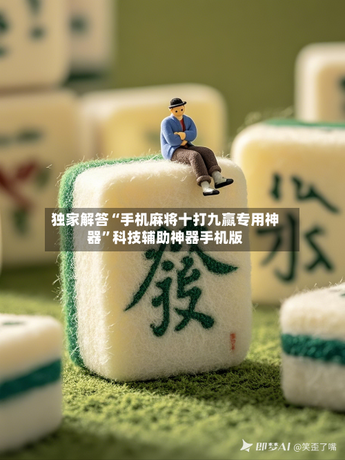 独家解答“手机麻将十打九赢专用神器”科技辅助神器手机版-第3张图片