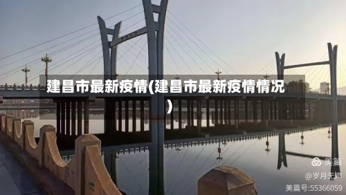 建昌市最新疫情(建昌市最新疫情情况)-第3张图片