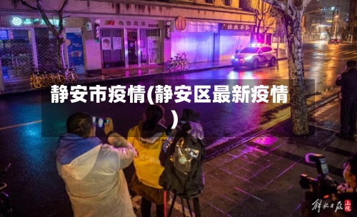 静安市疫情(静安区最新疫情)-第3张图片