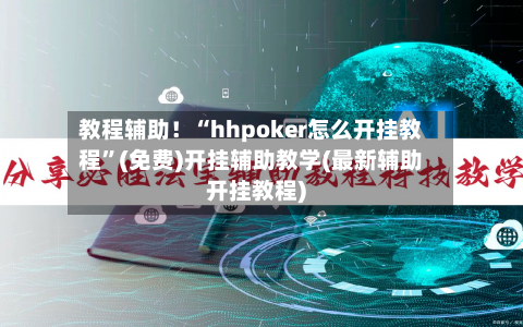 教程辅助！“hhpoker怎么开挂教程	”(免费)开挂辅助教学(最新辅助开挂教程)-第1张图片
