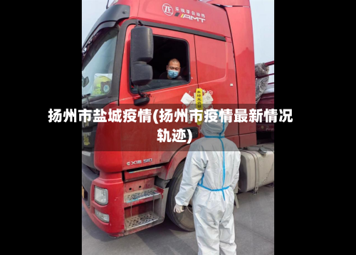 扬州市盐城疫情(扬州市疫情最新情况轨迹)-第2张图片