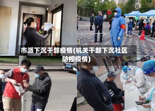 市派下沉干部疫情(机关干部下沉社区防控疫情)-第1张图片