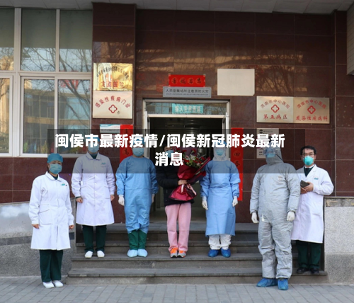 闽侯市最新疫情/闽侯新冠肺炎最新消息-第1张图片