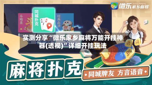 实测分享“微乐家乡麻将万能开挂神器(透视)	”详细开挂玩法-第1张图片
