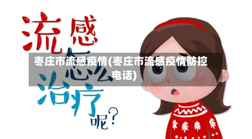 枣庄市流感疫情(枣庄市流感疫情防控电话)-第1张图片