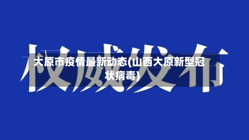大原市疫情最新动态(山西大原新型冠状病毒)-第1张图片