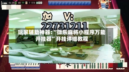 玩家辅助神器:“微乐麻将小程序万能开挂器	”开挂详细教程-第2张图片