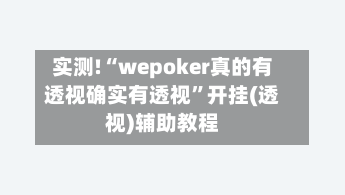 实测!“wepoker真的有透视确实有透视”开挂(透视)辅助教程-第3张图片