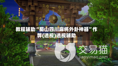 教程辅助“蜀山四川麻将外卦神器”作弊(透视)透视辅助-第1张图片